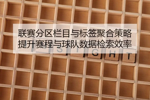 联赛分区栏目与标签聚合策略 提升赛程与球队数据检索效率